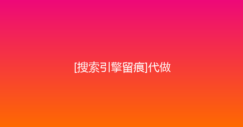 [搜索引擎留痕]代做 封面图