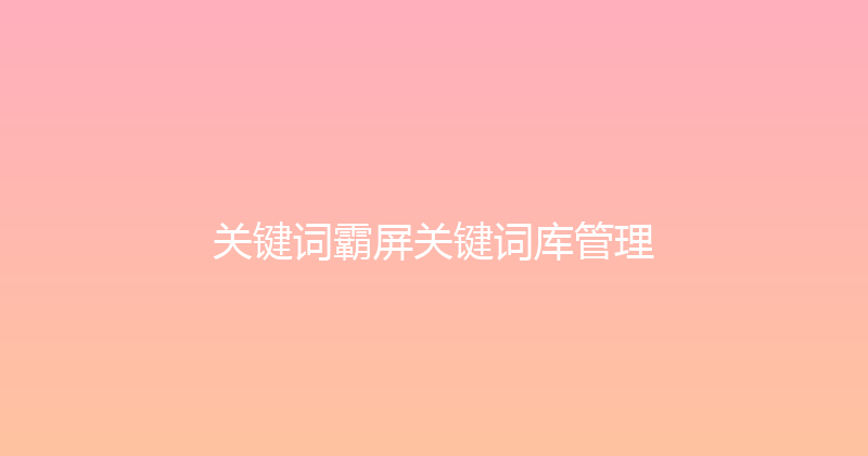 关键词霸屏关键词库管理 封面图