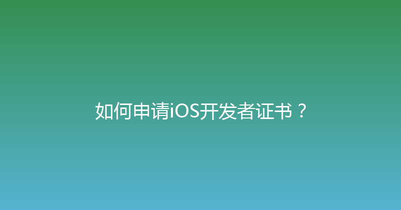 如何申请iOS开发者证书？ 封面图