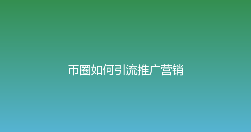 币圈如何引流推广营销 封面图