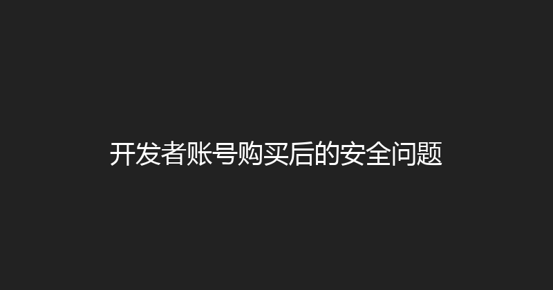 开发者账号购买后的安全问题 封面图