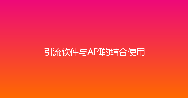 引流软件与API的结合使用 封面图