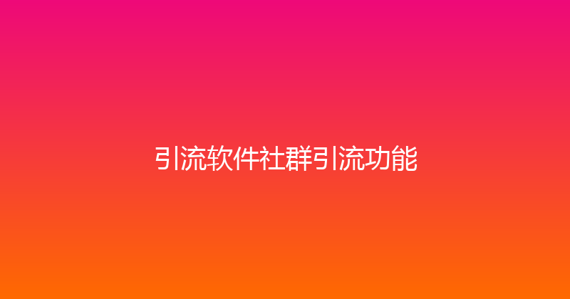 引流软件社群引流功能 封面图
