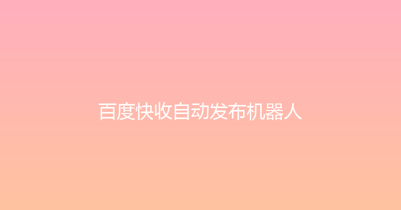 百度快收自动发布机器人 封面图
