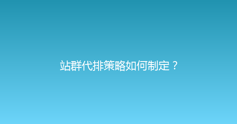 站群代排策略如何制定？ 封面图