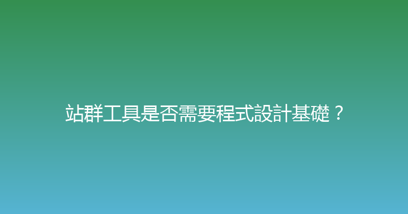 站群工具是否需要程式設計基礎？ 封面图