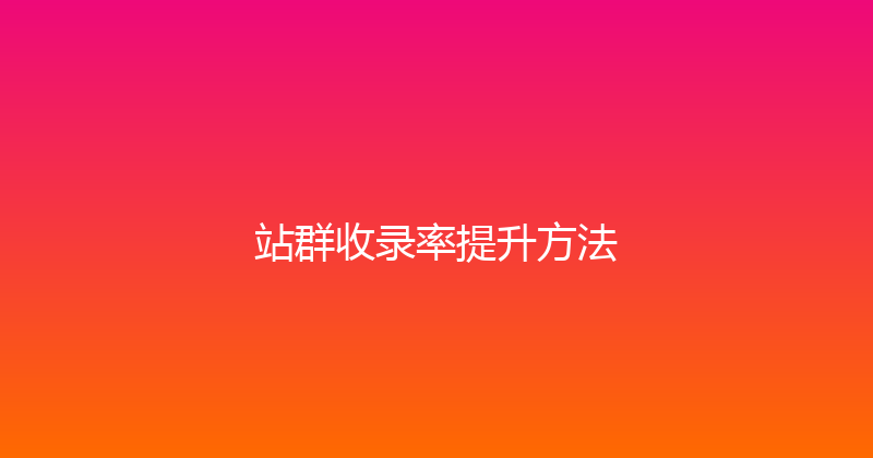 站群收录率提升方法 封面图