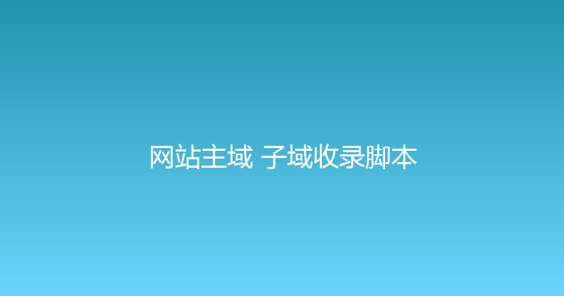网站主域+子域收录脚本 封面图