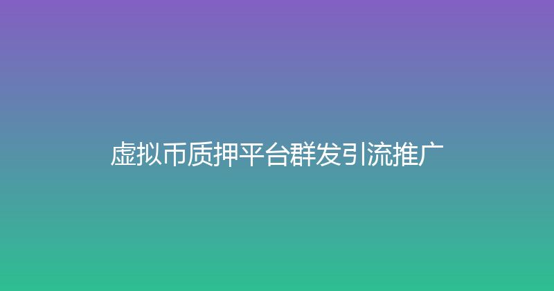 虚拟币质押平台群发引流推广 封面图