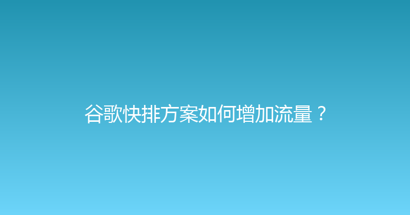 谷歌快排方案如何增加流量？ 封面图