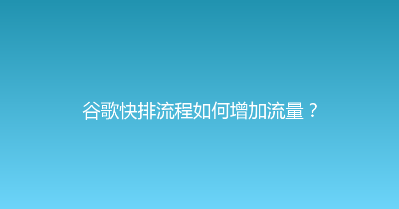 谷歌快排流程如何增加流量？ 封面图