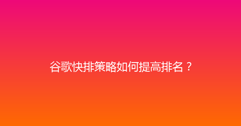 谷歌快排策略如何提高排名？ 封面图