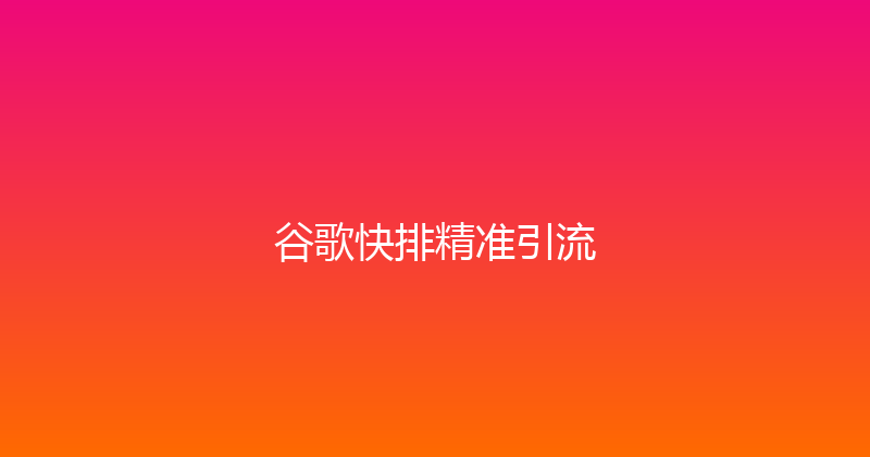 谷歌快排精准引流 封面图