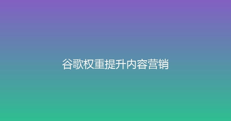 谷歌权重提升内容营销 封面图