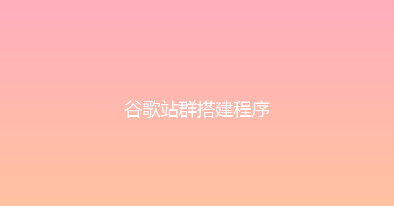 谷歌站群搭建程序 封面图