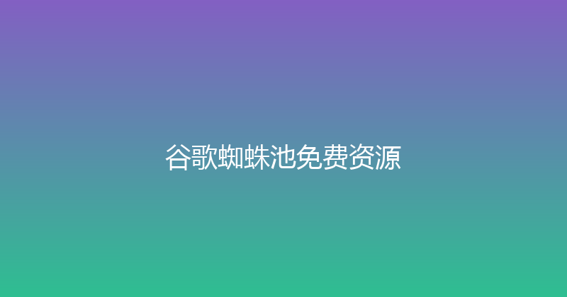 谷歌蜘蛛池免费资源 封面图
