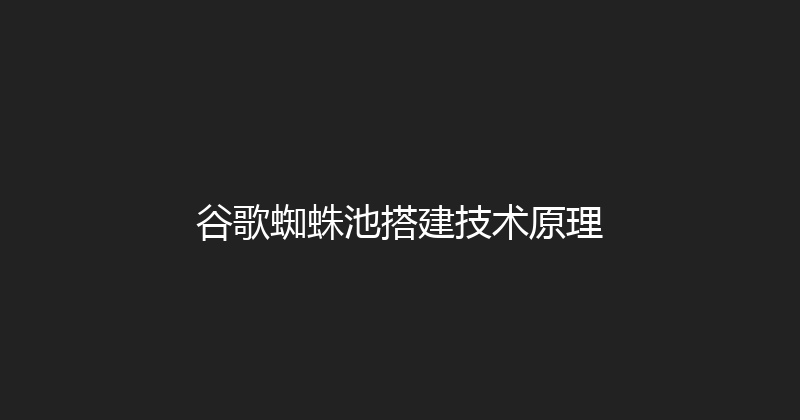 谷歌蜘蛛池搭建技术原理 封面图