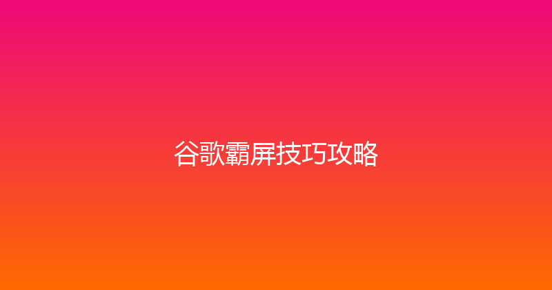 谷歌霸屏技巧攻略 封面图