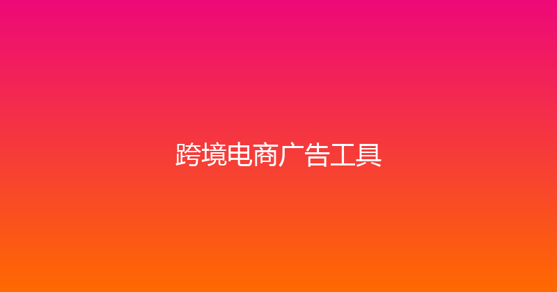 跨境电商广告工具 封面图