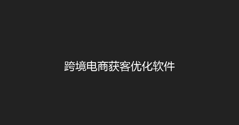 跨境电商获客优化软件 封面图