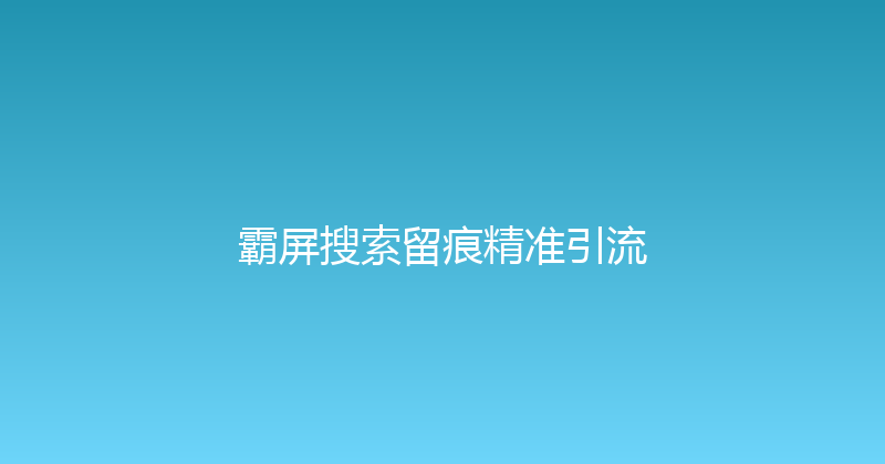 霸屏搜索留痕精准引流 封面图
