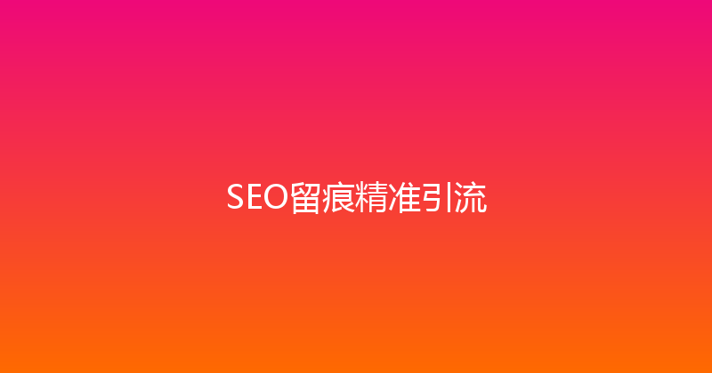SEO留痕精准引流 封面图
