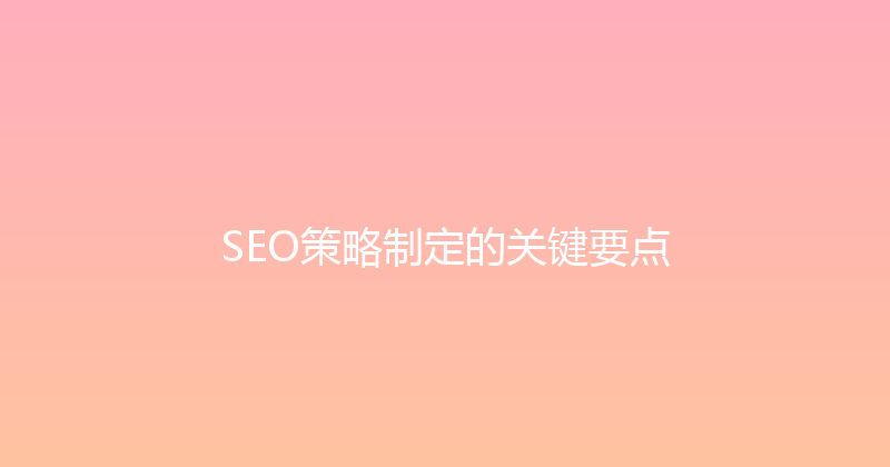 SEO策略制定的关键要点 封面图