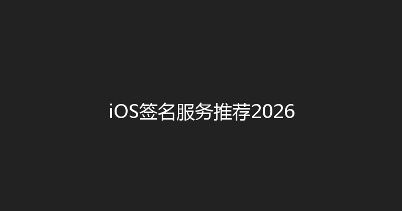 iOS签名服务推荐2026 封面图